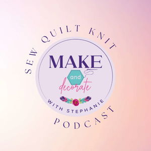Make and Decorate with Stephanie: Sew, Quilt, Knit & Home Decor