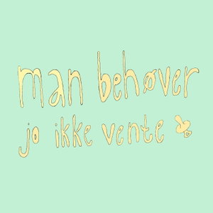 Man behøver jo ikke vente