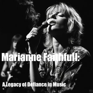 Marianne Faithfull: A Legacy of Defiance in Music