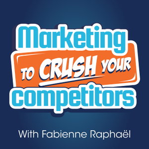 Marketing To Crush Your Competitors: Online Business - Marketing Strategies - Fabienne Raphaël