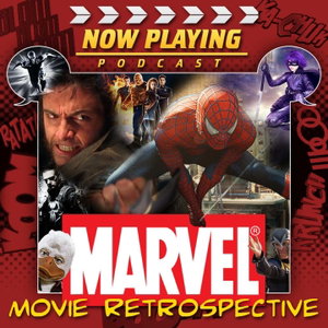 Now Playing Podcast Presents: The Marvel Retrospective Series