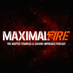 Maximal Fire - The Adeptus Titanicus and Legions Imperialis Podcast