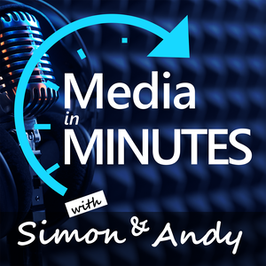 Media in Minutes with Simon and Andy