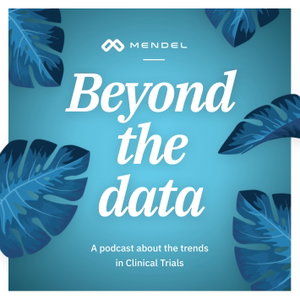 Mendel "Beyond the data" A podcast about the trends in Clinical Trials