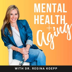 Mental Health + Aging with Dr. Regina Koepp