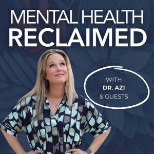 Mental Health, RECLAIMED. with Dr. Azi & Friends