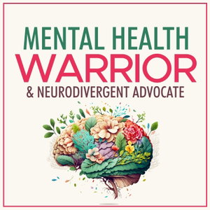 Mental Health Warrior & Neurodivergent Advocate