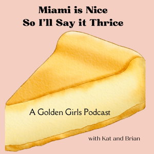 Miami Is Nice, So I'll Say It Thrice - A Golden Girls Podcast