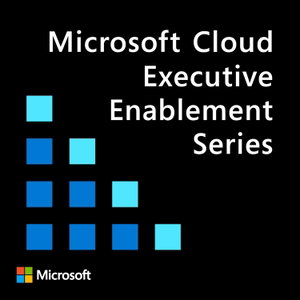 Microsoft Cloud Executive Enablement Series