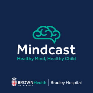 Mindcast: Healthy Mind, Healthy Child. A podcast from the experts at Bradley Hospital, leaders in Mental Healthcare for Children