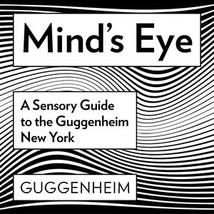 Mind's Eye: A Sensory Guide to the Guggenheim New York