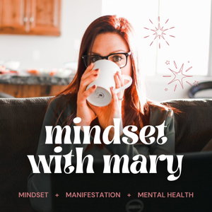 Mindset with Mary | Manifestation, Confidence, Self Love, and Personal Development