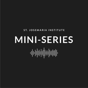 Mini-Series on the St. Josemaria Institute Podcast