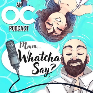Mmm... Whatcha Say | An OC Podcast