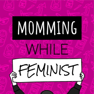 Momming While Feminist