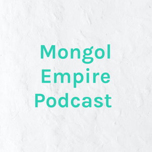 Mongol Empire Podcast 