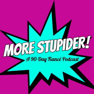 More Stupider: A 90-Day Fiance Podcast