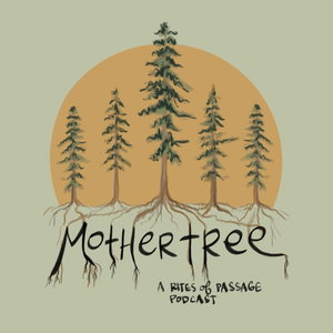 Mother Tree: A Rites of Passage Podcast