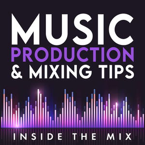 Music Production and Mixing Tips Podcast for DIY Producers and Artists | Inside The Mix