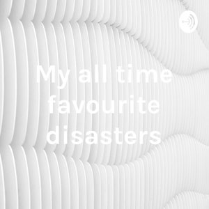My all time favourite disasters