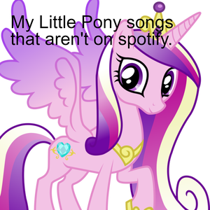 My Little Pony songs that aren't on spotify.