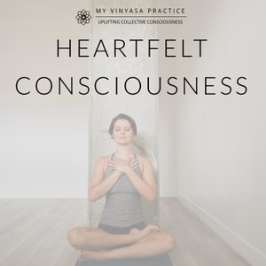 My Vinyasa Practice | Heartfelt Consciousness