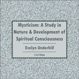 Mysticism: A Study in Nature and Development of Spiritual Consciousness by Evelyn Underhill (1875 - 1941)