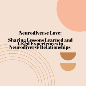 Neurodiverse Love-Sharing Lessons Learned and Lived Experiences in Neurodiverse Relationships 