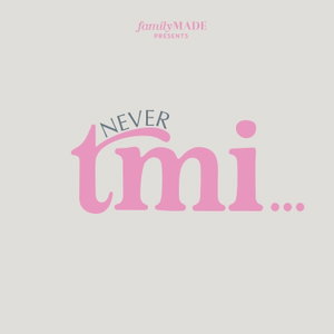 Never TMI