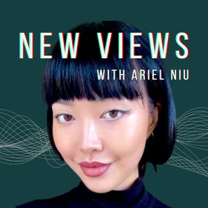 New Views with Ariel Niu