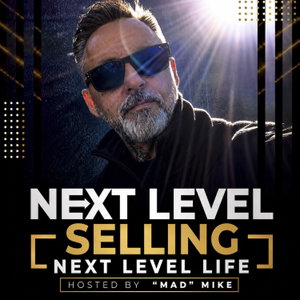 Next Level Selling - Next Level Life,  Hosted by Mad Mike!