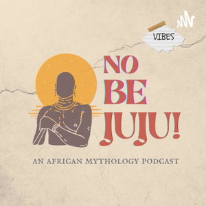 No Be Juju! An African Mythology Podcast 
