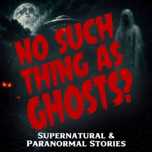 No Such Thing As Ghosts | Supernatural & Paranormal Stories