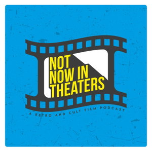 Not Now in Theaters: A Retro and Cult Film Podcast