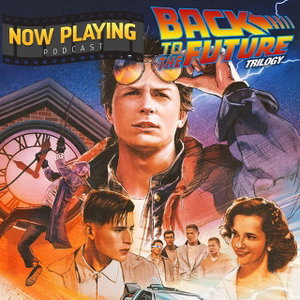 Now Playing Podcast Presents: The Back to the Future Retrospective Series