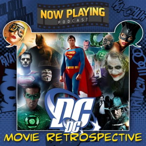 Now Playing Podcast Presents: The DC Comics Movies Retrospective Series