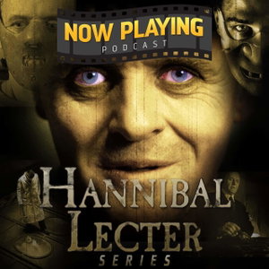 Now Playing Podcast Presents: The Hannibal Lecter Retrospective Series