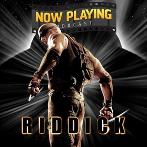 Now Playing Podcast Presents: The Riddick Retrospective Series