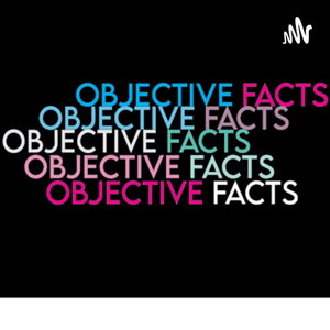 Objective Facts Podcast