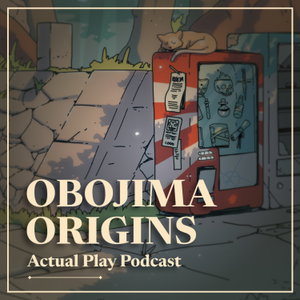 Obojima Origins: An Actual Play Podcast
