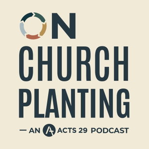 On Church Planting - An Acts 29 Podcast