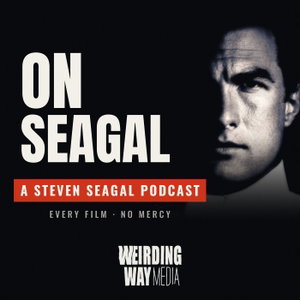 On Seagal: A Steven Seagal Podcast