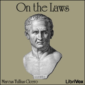 On the Laws by Marcus Tullius Cicero (106 - 43 BCE)