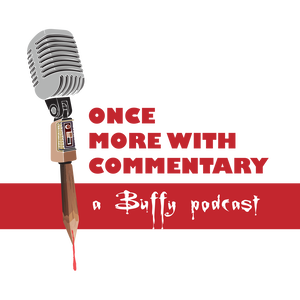 Once More With Commentary: A Buffy Podcast