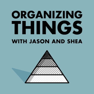 ORGANIZING THINGS with Jason and Shea