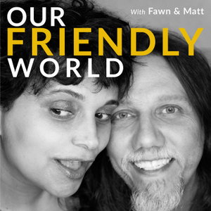 Our Friendly World with Fawn and Matt - A Friendship Podcast on Belonging & the Art of Friendship