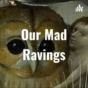 Our Mad Ravings