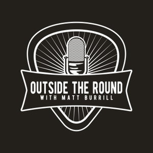 Outside The Round w/ Matt Burrill