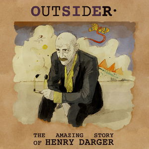 OUTSIDER, the amazing story of Henry Darger