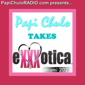 Papi Chulo Takes... EXXXOTICA Miami 2023